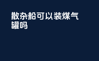 散杂船可以装煤气罐吗