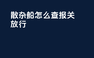 散杂船怎么查报关放行