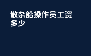 散杂船操作员工资多少