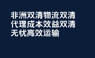 非洲双清物流双清代理，成本效益，双清无忧，高效运输