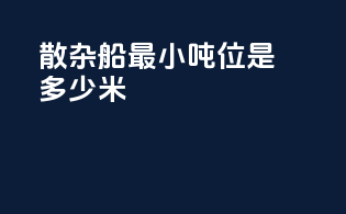 散杂船最小吨位是多少米