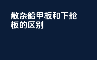 散杂船甲板和下舱板的区别