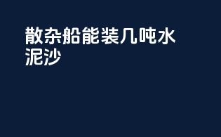 散杂船能装几吨水泥沙