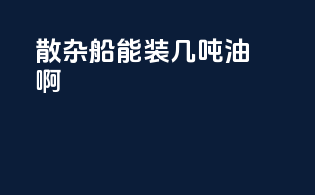 散杂船能装几吨油啊