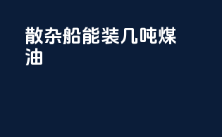 散杂船能装几吨煤油