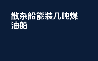散杂船能装几吨煤油船