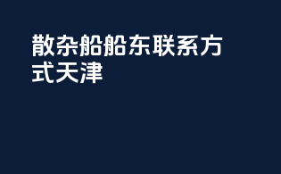 散杂船船东联系方式天津