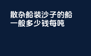 散杂船装沙子的船一般多少钱每吨