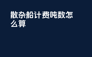 散杂船计费吨数怎么算