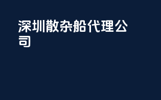 深圳散杂船代理公司