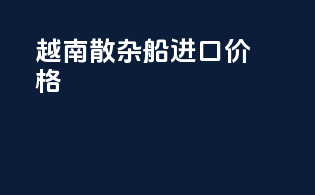 越南散杂船进口价格