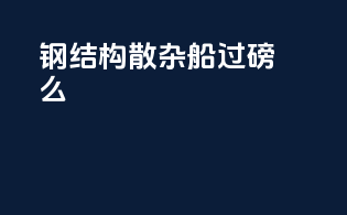 钢结构散杂船过磅么
