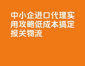 中小企进口代理实用攻略：低成本搞定报关 + 物流