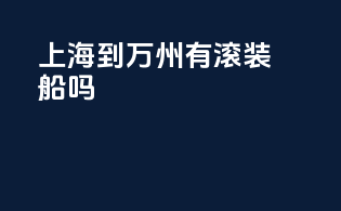 上海到万州有滚装船吗
