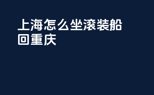 上海怎么坐滚装船回重庆