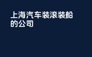 上海汽车装滚装船的公司
