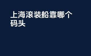 上海滚装船靠哪个码头