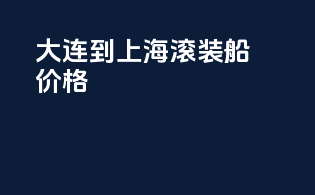 大连到上海滚装船价格