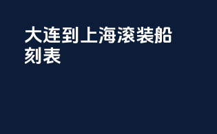 大连到上海滚装船刻表
