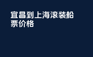 宜昌到上海滚装船票价格