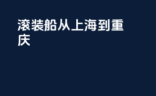 滚装船从上海到重庆