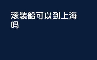 滚装船可以到上海吗