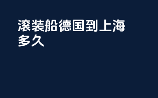 滚装船德国到上海多久