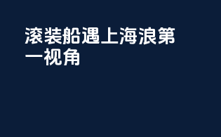 滚装船遇上海浪第一视角