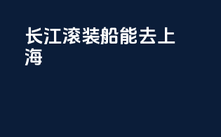 长江滚装船能去上海