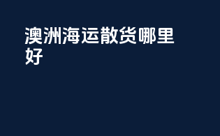 澳洲海运散货哪里好
