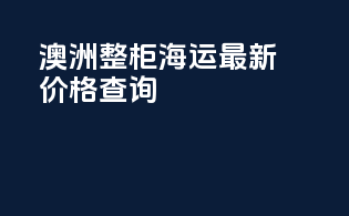 澳洲整柜海运最新价格查询