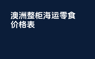 澳洲整柜海运零食价格表