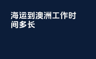 海运到澳洲工作时间多长