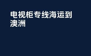 电视柜专线海运到澳洲