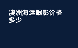 澳洲海运眼影价格多少