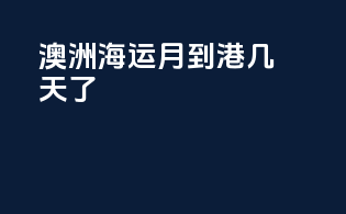 澳洲海运7月到港几天了