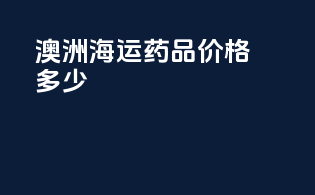 澳洲海运药品价格多少