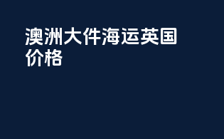 澳洲大件海运英国价格