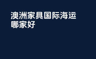 澳洲家具国际海运哪家好