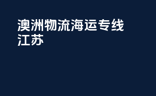 澳洲物流海运专线 江苏