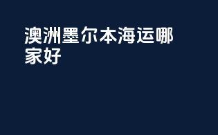 澳洲墨尔本海运哪家好