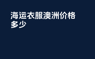 海运衣服澳洲价格多少