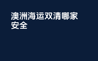 澳洲海运双清哪家安全