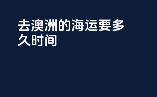 去澳洲的海运要多久时间