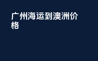 广州海运到澳洲价格