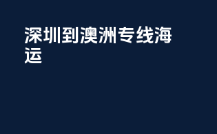 深圳到澳洲专线海运