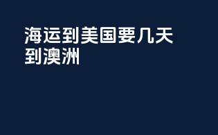 海运到美国要几天到澳洲