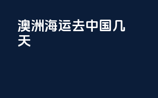 澳洲海运去中国几天