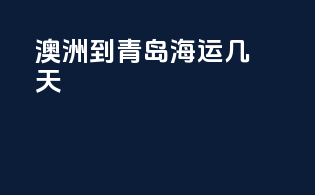 澳洲到青岛海运几天