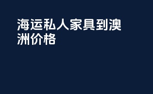 海运私人家具到澳洲价格